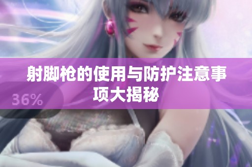 射脚枪的使用与防护注意事项大揭秘