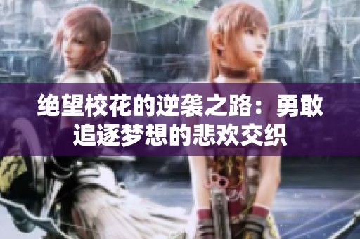 绝望校花的逆袭之路：勇敢追逐梦想的悲欢交织