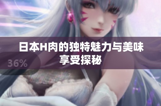 日本H肉的独特魅力与美味享受探秘