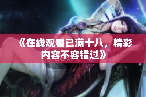 《在线观看已满十八，精彩内容不容错过》