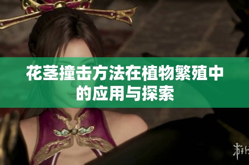 花茎撞击方法在植物繁殖中的应用与探索