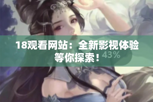 18观看网站：全新影视体验等你探索！