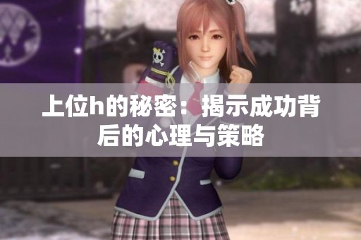上位h的秘密：揭示成功背后的心理与策略