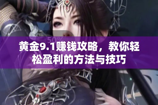 黄金9.1赚钱攻略，教你轻松盈利的方法与技巧