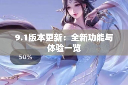 9.1版本更新:全新功能与体验一览 9.1版本更新:全新功能与体验一览