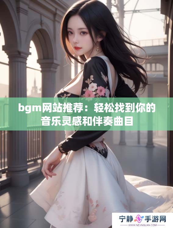 bgm网站推荐:轻松找到你的音乐灵感和伴奏曲目 bgm网站推荐:轻松找到你的音乐灵感和伴奏曲目