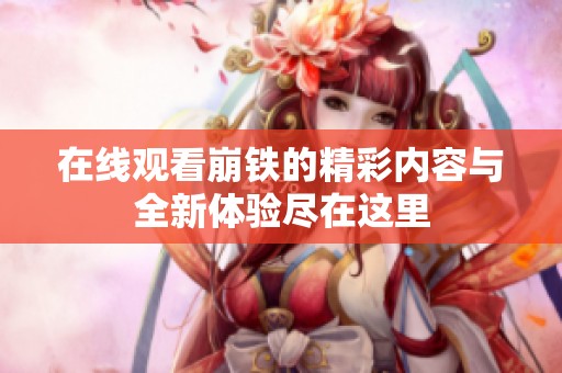 在线观看崩铁的精彩内容与全新体验尽在这里