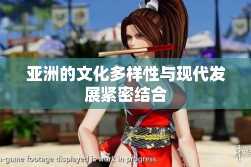 亚洲的文化多样性与现代发展紧密结合
