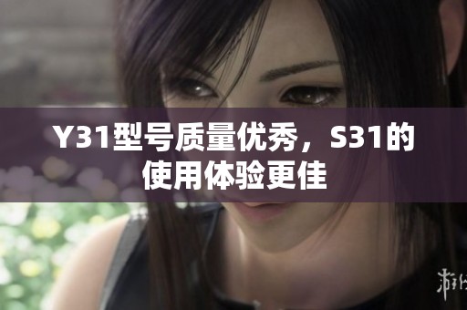 Y31型号质量优秀,S31的使用体验更佳 Y31型号质量优秀,S31的使用体验更佳