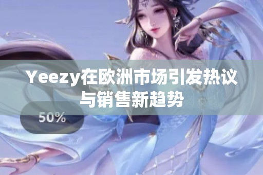 Yeezy在欧洲市场引发热议与销售新趋势
