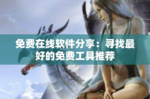 免费在线软件分享：寻找最好的免费工具推荐
