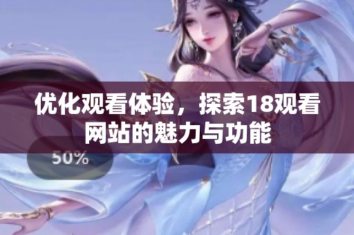 优化观看体验,探索18观看网站的魅力与功能 优化观看体验,探索18观看网站的魅力与功能