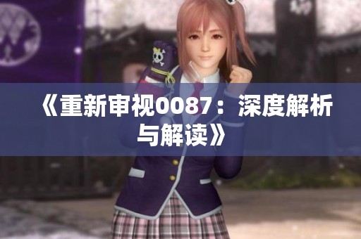 《重新审视0087:深度解析与解读》 《重新审视0087:深度解析与解读》