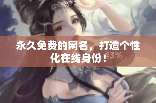 永久免费的网名，打造个性化在线身份！
