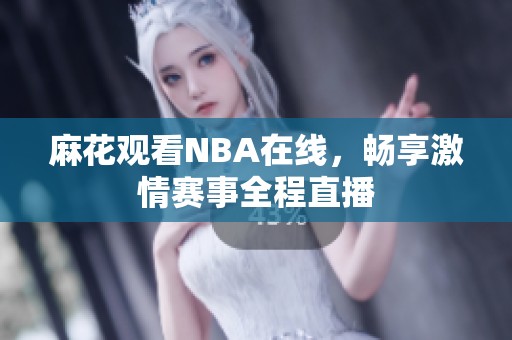 麻花观看NBA在线，畅享激情赛事全程直播