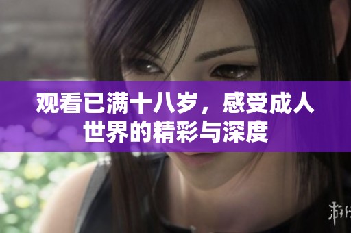 观看已满十八岁，感受**世界的精彩与深度