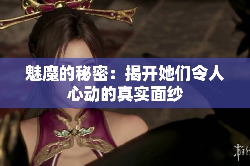 魅魔的秘密：揭开她们令人心动的真实面纱