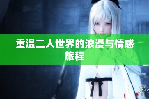 重温二人世界的浪漫与情感旅程