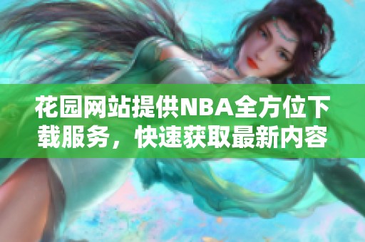 花园网站提供NBA全方位下载服务，快速获取最新内容