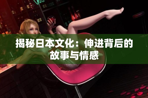 揭秘日本文化：伸进背后的故事与情感